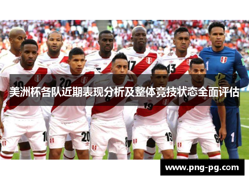 美洲杯各队近期表现分析及整体竞技状态全面评估 美洲杯各队近期表现分析及整体竞技状态全面评估