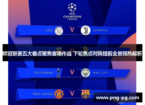 欧冠联赛五大看点聚焦客场作战 下轮焦点对阵提前全景预热解析 欧冠联赛五大看点聚焦客场作战 下轮焦点对阵提前全景预热解析